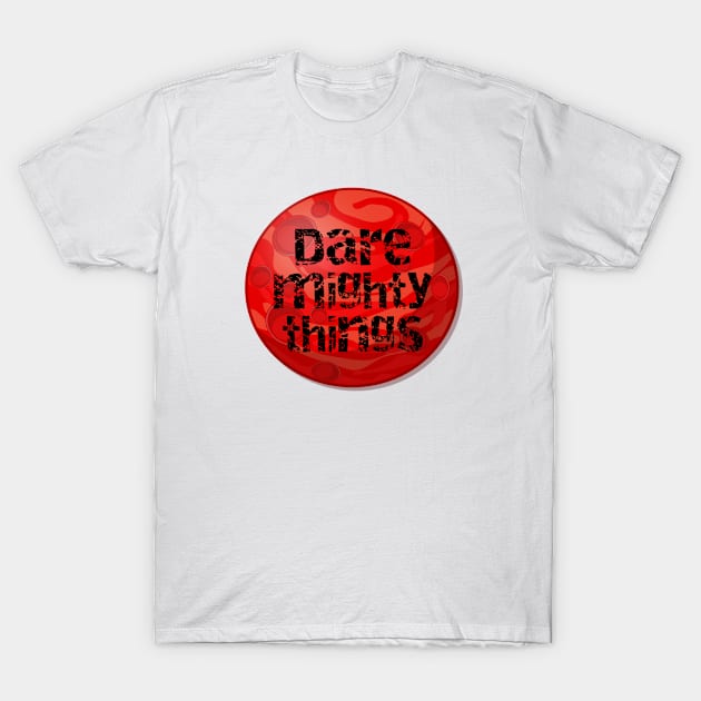 Dare mighty things T-Shirt by Pipa's design